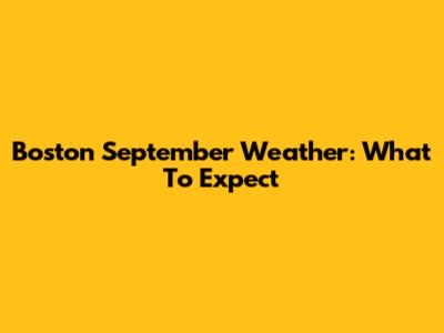 Boston September Weather: What To Expect