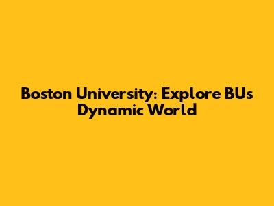Boston University: Explore BU's Dynamic World