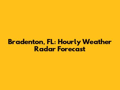 Bradenton, FL: Hourly Weather Radar Forecast