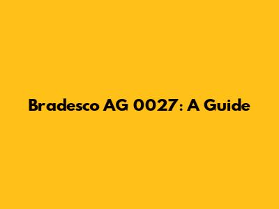 Bradesco AG 0027: A Guide