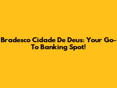 Bradesco Cidade De Deus: Your Go-To Banking Spot!