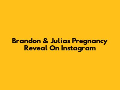 Brandon & Julia's Pregnancy Reveal On Instagram