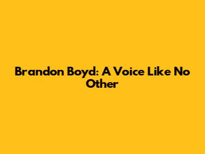 Brandon Boyd: A Voice Like No Other
