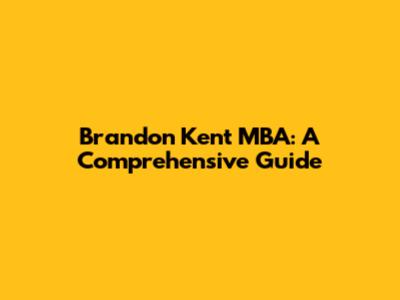 Brandon Kent MBA: A Comprehensive Guide