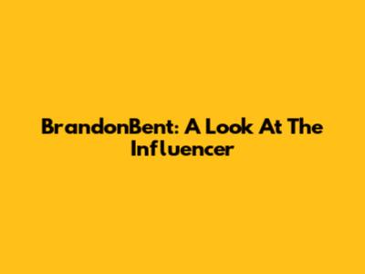 BrandonBent: A Look At The Influencer