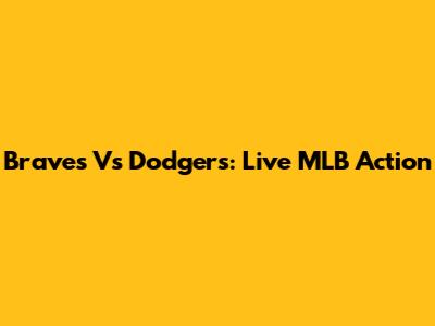 Braves Vs Dodgers: Live MLB Action