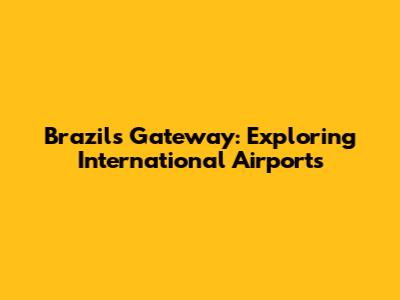 Brazil's Gateway: Exploring International Airports