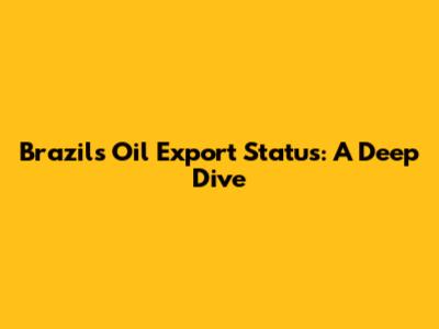 Brazil's Oil Export Status: A Deep Dive