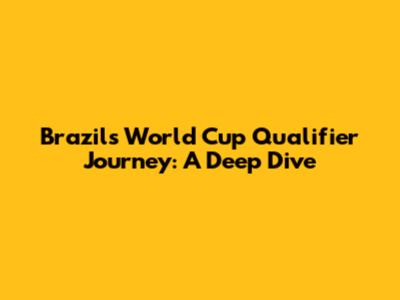 Brazil's World Cup Qualifier Journey: A Deep Dive