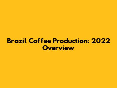 Brazil Coffee Production: 2022 Overview