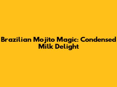 Brazilian Mojito Magic: Condensed Milk Delight