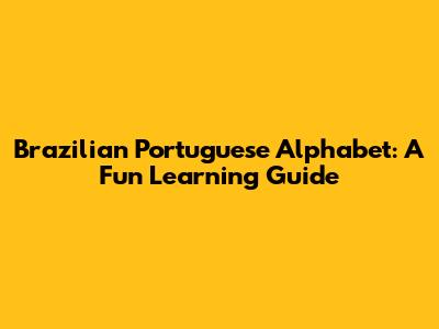 Brazilian Portuguese Alphabet: A Fun Learning Guide