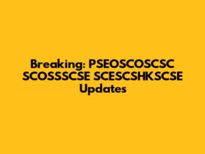 Breaking: PSEOSCOSCSC SCOSSSCSE SCESCSHKSCSE Updates