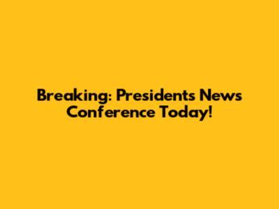 Breaking: President's News Conference Today!
