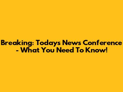 Breaking: Today's News Conference - What You Need To Know!