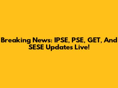 Breaking News: IPSE, PSE, GET, And SESE Updates Live!
