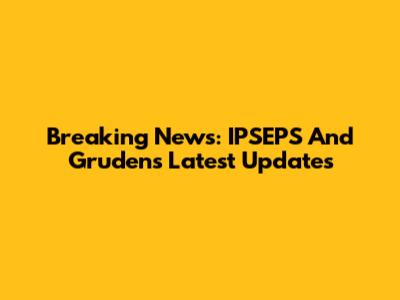 Breaking News: IPSEPS And Gruden's Latest Updates
