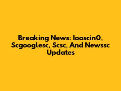 Breaking News: Iooscin0, Scgooglesc, Scsc, And Newssc Updates