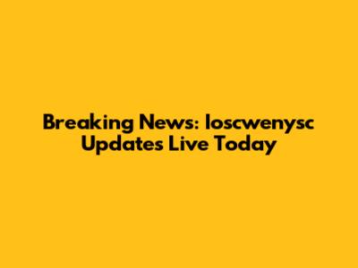 Breaking News: Ioscwenysc Updates Live Today