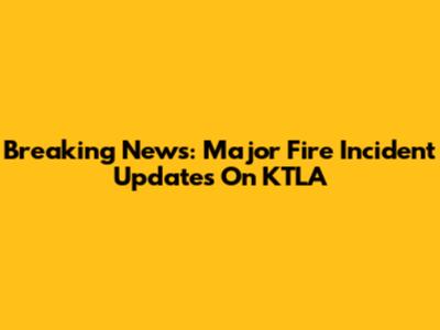 Breaking News: Major Fire Incident Updates On KTLA