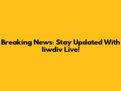 Breaking News: Stay Updated With Iiwdiv Live!