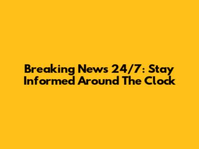 Breaking News 24/7: Stay Informed Around The Clock
