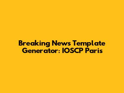 Breaking News Template Generator: IOSCP Paris