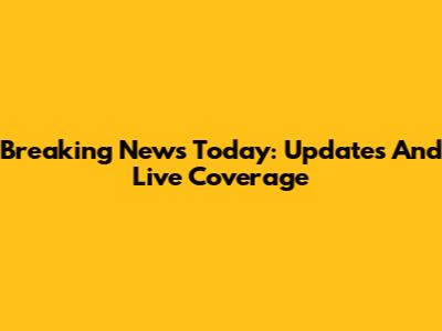 Breaking News Today: Updates And Live Coverage