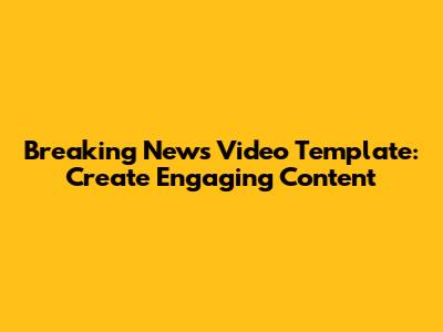 Breaking News Video Template: Create Engaging Content