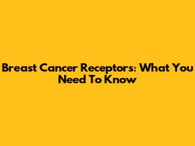 Breast Cancer Receptors: What You Need To Know