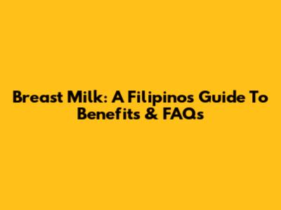 Breast Milk: A Filipino's Guide To Benefits & FAQs