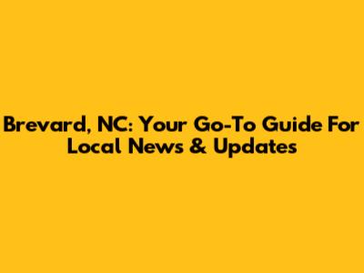 Brevard, NC: Your Go-To Guide For Local News & Updates