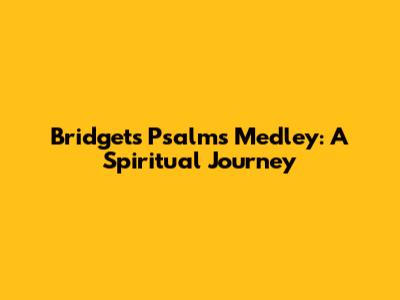Bridget's Psalms Medley: A Spiritual Journey