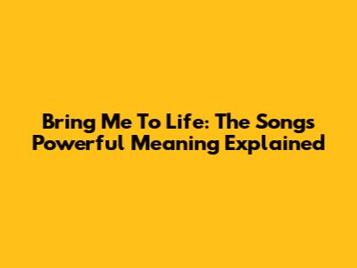 Bring Me To Life: The Song's Powerful Meaning Explained