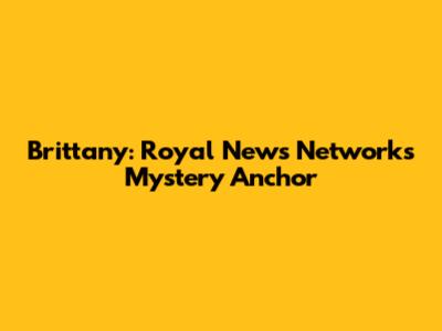 Brittany: Royal News Network's Mystery Anchor