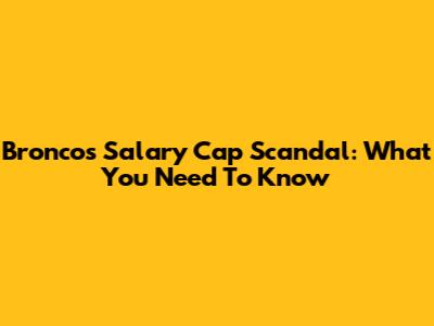 Broncos Salary Cap Scandal: What You Need To Know