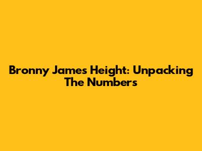 Bronny James' Height: Unpacking The Numbers