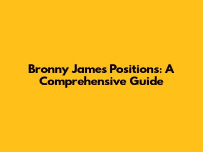Bronny James' Positions: A Comprehensive Guide