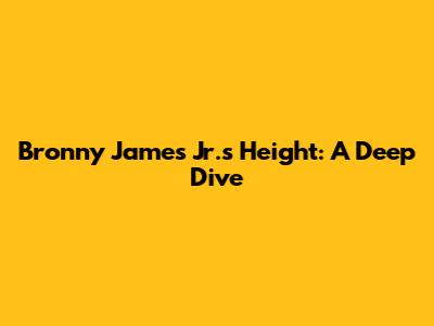 Bronny James Jr.'s Height: A Deep Dive