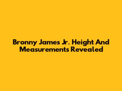 Bronny James Jr. Height And Measurements Revealed
