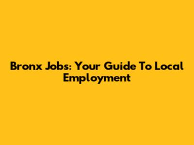 Bronx Jobs: Your Guide To Local Employment