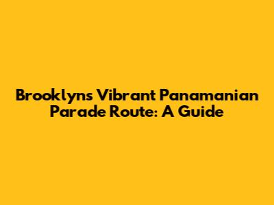 Brooklyn's Vibrant Panamanian Parade Route: A Guide