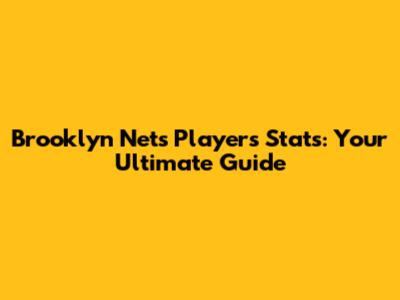 Brooklyn Nets Players Stats: Your Ultimate Guide