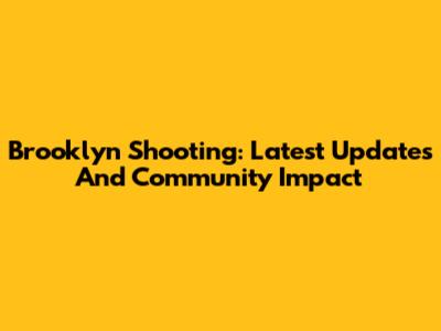 Brooklyn Shooting: Latest Updates And Community Impact