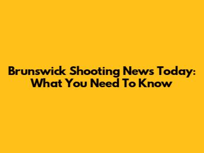 Brunswick Shooting News Today: What You Need To Know