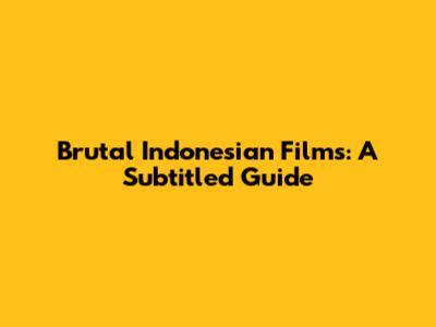 Brutal Indonesian Films: A Subtitled Guide