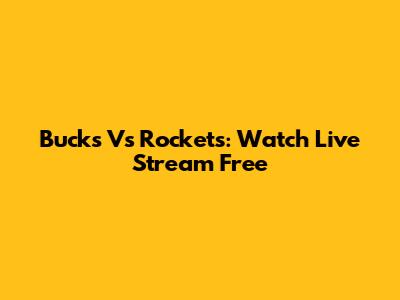 Bucks Vs Rockets: Watch Live Stream Free