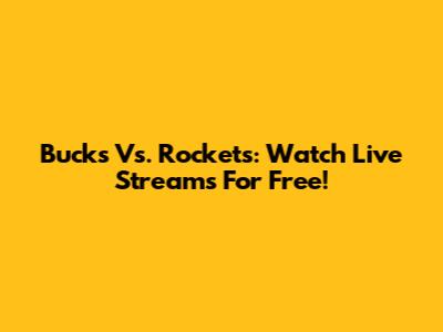 Bucks Vs. Rockets: Watch Live Streams For Free!