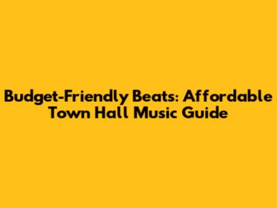 Budget-Friendly Beats: Affordable Town Hall Music Guide
