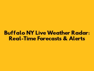 Buffalo NY Live Weather Radar: Real-Time Forecasts & Alerts